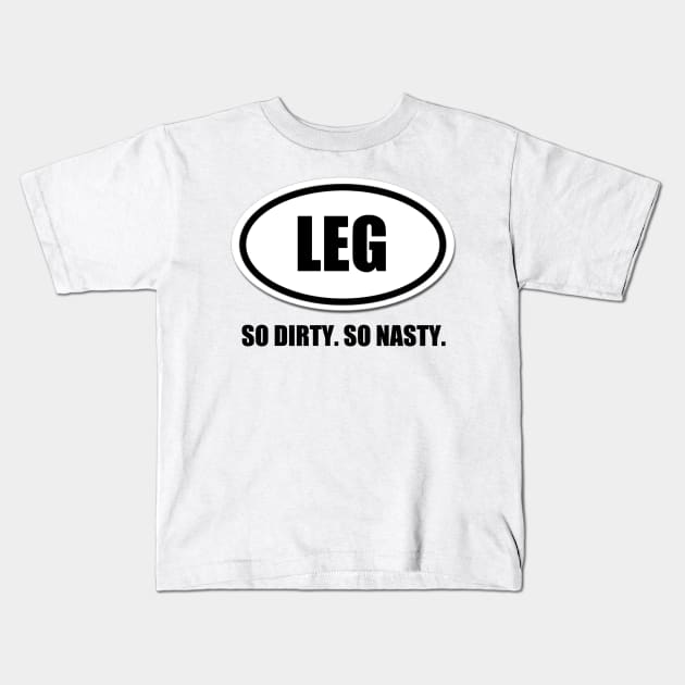 Legs. So Dirty. So Nasty. Kids T-Shirt by thomtran